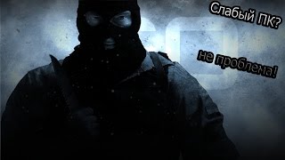 КАК ЗАПУСТИТЬ CS:GO
НА ОЧЕНЬ СЛАБОМ ПК?