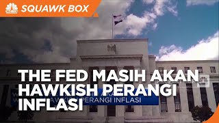 The Fed Masih Akan Hawkish Perangi Inflasi