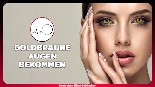 ?AUGENFARBE ÄNDERN» GOLDBRAUNE AUGEN BEKOMMEN OHNE OP & KONTAKTLINSEN - GOLDBRAUNE AUGEN SUBLIMINAL