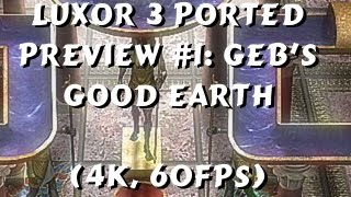 Luxor 3 Ported Preview #1: Geb's Good Earth (4K, 60FPS)