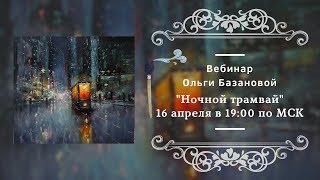 Вебинар по живописи от Ольги Базановой - "Ночной трамвай"