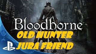 Bloodborne - Old Hunter Jura friend / Дружим с Джурой