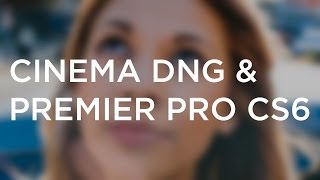 CINEMA DNG & PREMIER PRO CS6