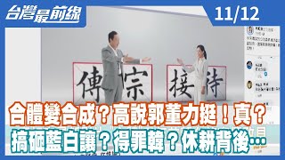合體變合成？高說郭董力挺！真？ 搞砸藍白讓？得罪韓？休耕背後…【台灣最前線】2022.11.12