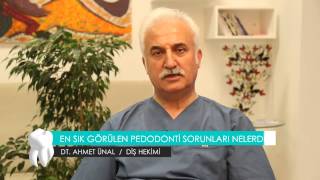 DT. AHMET ÜNAL / DİŞ HEKİMİ - EN SIK GÖRÜLEN PEDODONTİ SORUNLARI NELERDİR ?