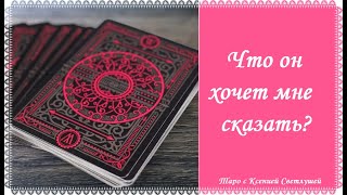 ОНЛАЙН ГАДАНИЕ. ЧТО ОН ХОЧЕТ МНЕ СКАЗАТЬ? Для тех, кто давно не виделся