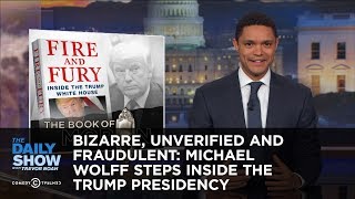 Bizarre, Unverified and Fraudulent: Michael Wolff Steps Inside the Trump Presidency: The Daily Show
