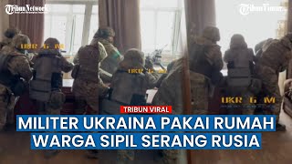 Pasukan Ukraina Jadikan Rumah Warga Sipil Masih Utuh Sebagai Titik Tembak