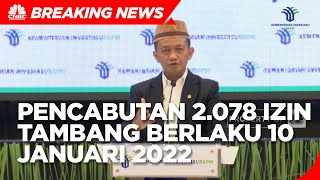 Bahlil: Pencabutan 2.078 Izin Tambang Berlaku 10 Januari 2022