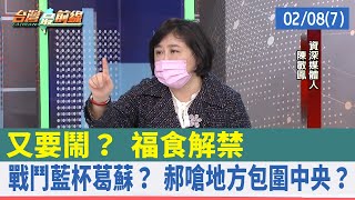 又要鬧？ 福食解禁 戰鬥藍杯葛蘇？ 郝嗆地方包圍中央？【台灣最前線 重點摘要】2022.02.08(7)