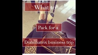 What to Pack for a Dominatrix Business Trip