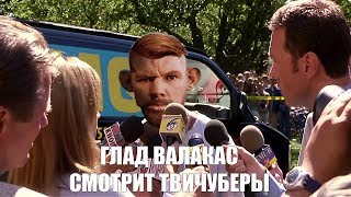 ГЛАД ВАЛАКАС СМОТРИТ ТВИЧУБЕРЫ