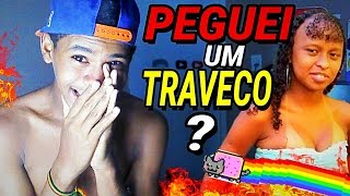 JÁ PEGUEI UM TRAVECO ?