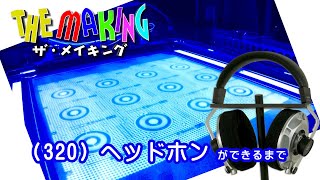 THE MAKING（320）ヘッドホンができるまで