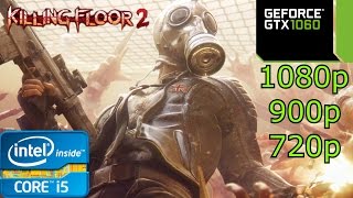 Killing Floor 2 - i5 4460 - 8GB RAM - GTX 1060 - 1080p - 900p - 720p