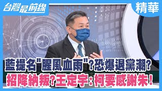 藍提名"腥風血雨"？恐爆退黨潮？ 招降納叛？王定宇:柯要感謝朱！【台灣最前線 精華】2022.02.17