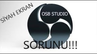 OBS SİYAH EKRAN SORUNU!!KESİN ÇÖZÜM!! 13/10/2018