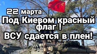 БИTBA за Украину! 22 марта 11 00 Под Киевом бойцы ВСУ сдались в плен! Красное знамя!