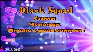 Black Squad - Стрим: Челендж! Играю с Дробовиком!!! )))