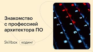 Как стать архитектором в программировании? Интенсив по архитектуре ПО