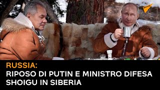 I giorni di riposo di Putin e ministro Difesa Shoigu in Siberia