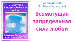 Медитация "Всемогущая запредельная сила любви" трансмедитация от Елены Ушанковой