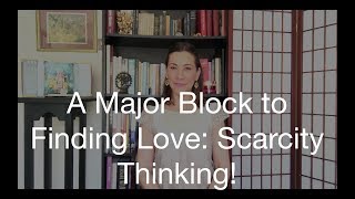 A Major Block to Finding Love: Scarcity Thinking!