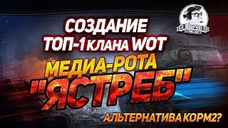 СОЗДАНИЕ ТОП-1 КЛАНА WOT. МЕДИА-РОТА "Ястреб"! АЛЬТЕРНАТИВА КОРМ2?