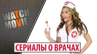 ТОП 10 - сериалы про врачей