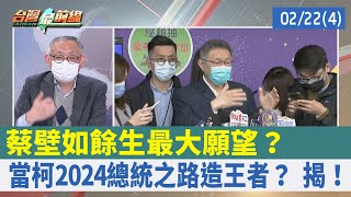蔡壁如餘生最大願望？ 當柯2024總統之路造王者？ 揭！【台灣最前線 重點摘要】2022.02.22(4)
