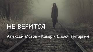 Не верится (Алексей Матов) - Кавер (Димач Гитаркин)