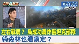 左右戰局？ 烏成功轟炸俄坦克部隊 躲森林也遭鎖定？【台灣最前線 重點摘要】2022.03.15(7)
