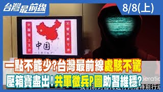 一點不能少？台灣最前線處"駭"不驚 壓箱寶盡出！共軍徵兵P圖助習維穩？【台灣最前線】2022.08.08(上)