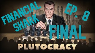 PLUTOCRACY - Financial Shark - Ep. 8 - FINAL SEASON 1 - No Commentary