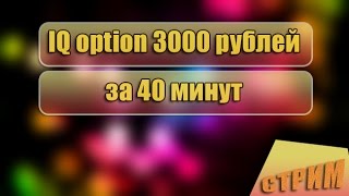 Iq option --- 3000 рублей  за 40 минут!