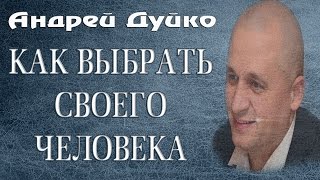 КАК ВЫБРАТЬ СВОЕГО ЧЕЛОВЕКА. Как сделать осознанный выбор. Андрей Дуйко