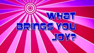 What Brings You Joy?