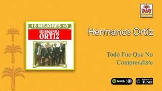 Hermanos Ortíz / 18 mejores 18 - Todo Fue Que No Comprendiste