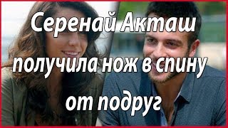 Серенай Акташ получила нож в спину от подруг #звезды турецкого кино