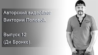 Авторский видеоблог Виктории Поповой. Выпуск 11 (Ди Бронкс).