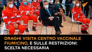 Draghi visita centro vaccinale Fiumicino, e sulle restrizioni: scelta necessaria