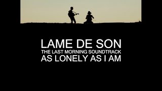 The Last Morning Soundtrack : As Lonely As I Am | LAME DE SON