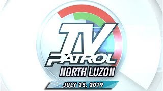 TV Patrol North Luzon - July 25, 2019