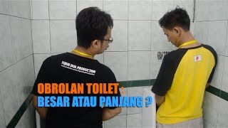 OBROLAN TOILET ANTARA BESAR DAN PANJANG