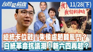 總統卡位戰！朱侯盧趙韓亂鬥？ 白紙革命抗議潮！新六四再起？【台灣最前線】2022.11.28(下)