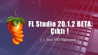FL Studio 20.1.2 Beta Versiyonu Çıktı ( 1 Yeni VST'niz Var )