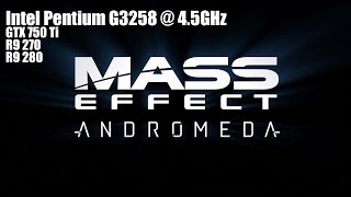 Mass Effect: Andromeda | Pentium G3258 @ 4.5GHz - GTX 750 Ti, R9 270, R9 280