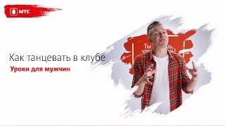 МТС | ТАНЦЫ | Как танцевать в клубе (урок для мужчин)