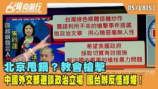 2022.05.18【台灣向前行 Part5】 北京甩鍋？教會槍擊 中國外交部避談政治立場 國台辦反怪"綠媒"！