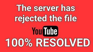 Youtube Server Rejected Video File While Uploading [Solved 100%]